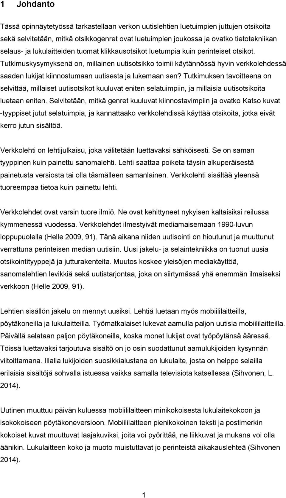 Tutkimuskysymyksenä on, millainen uutisotsikko toimii käytännössä hyvin verkkolehdessä saaden lukijat kiinnostumaan uutisesta ja lukemaan sen?