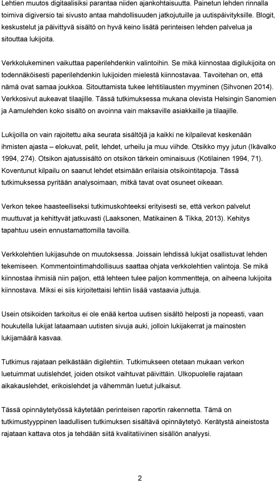 Se mikä kiinnostaa digilukijoita on todennäköisesti paperilehdenkin lukijoiden mielestä kiinnostavaa. Tavoitehan on, että nämä ovat samaa joukkoa.