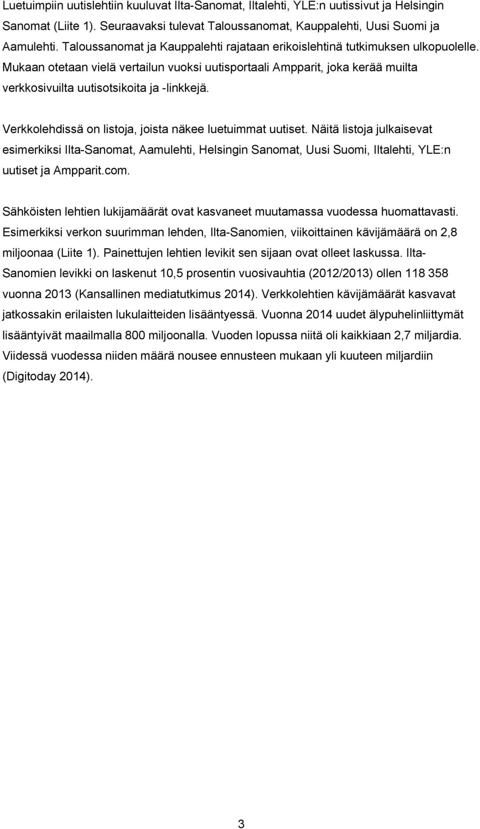 Mukaan otetaan vielä vertailun vuoksi uutisportaali Ampparit, joka kerää muilta verkkosivuilta uutisotsikoita ja -linkkejä. Verkkolehdissä on listoja, joista näkee luetuimmat uutiset.