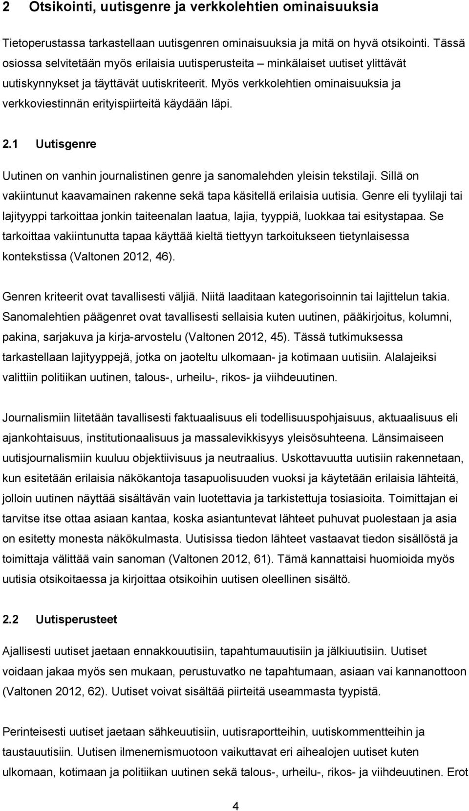 Myös verkkolehtien ominaisuuksia ja verkkoviestinnän erityispiirteitä käydään läpi. 2.1 Uutisgenre Uutinen on vanhin journalistinen genre ja sanomalehden yleisin tekstilaji.