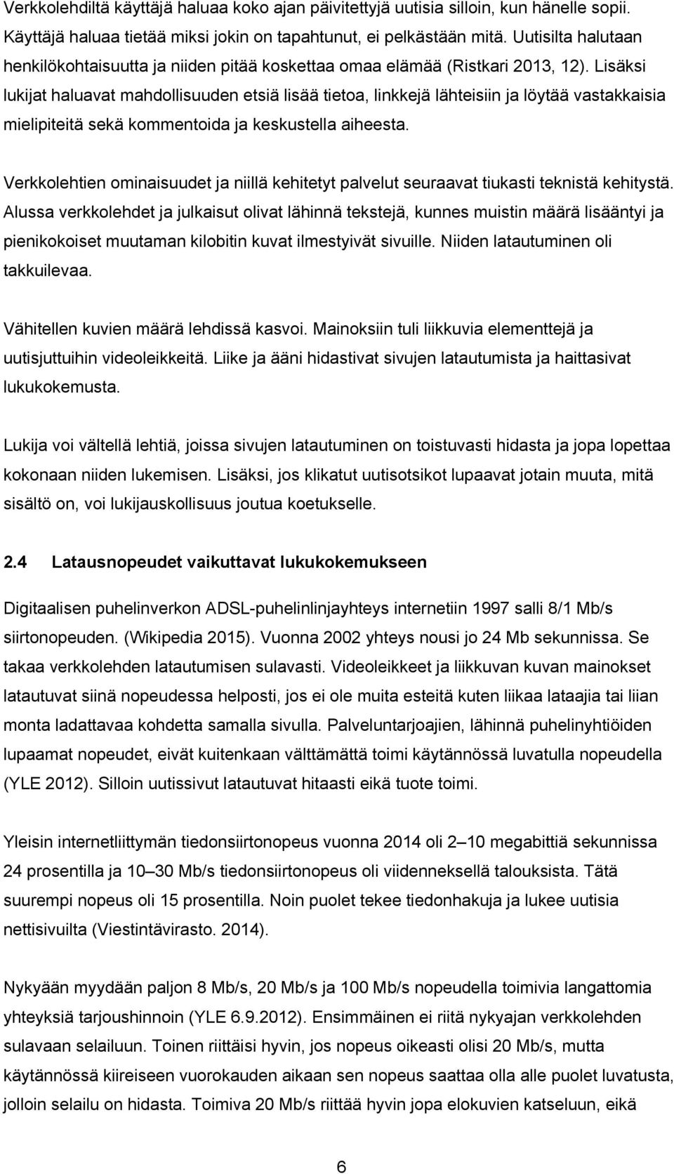 Lisäksi lukijat haluavat mahdollisuuden etsiä lisää tietoa, linkkejä lähteisiin ja löytää vastakkaisia mielipiteitä sekä kommentoida ja keskustella aiheesta.