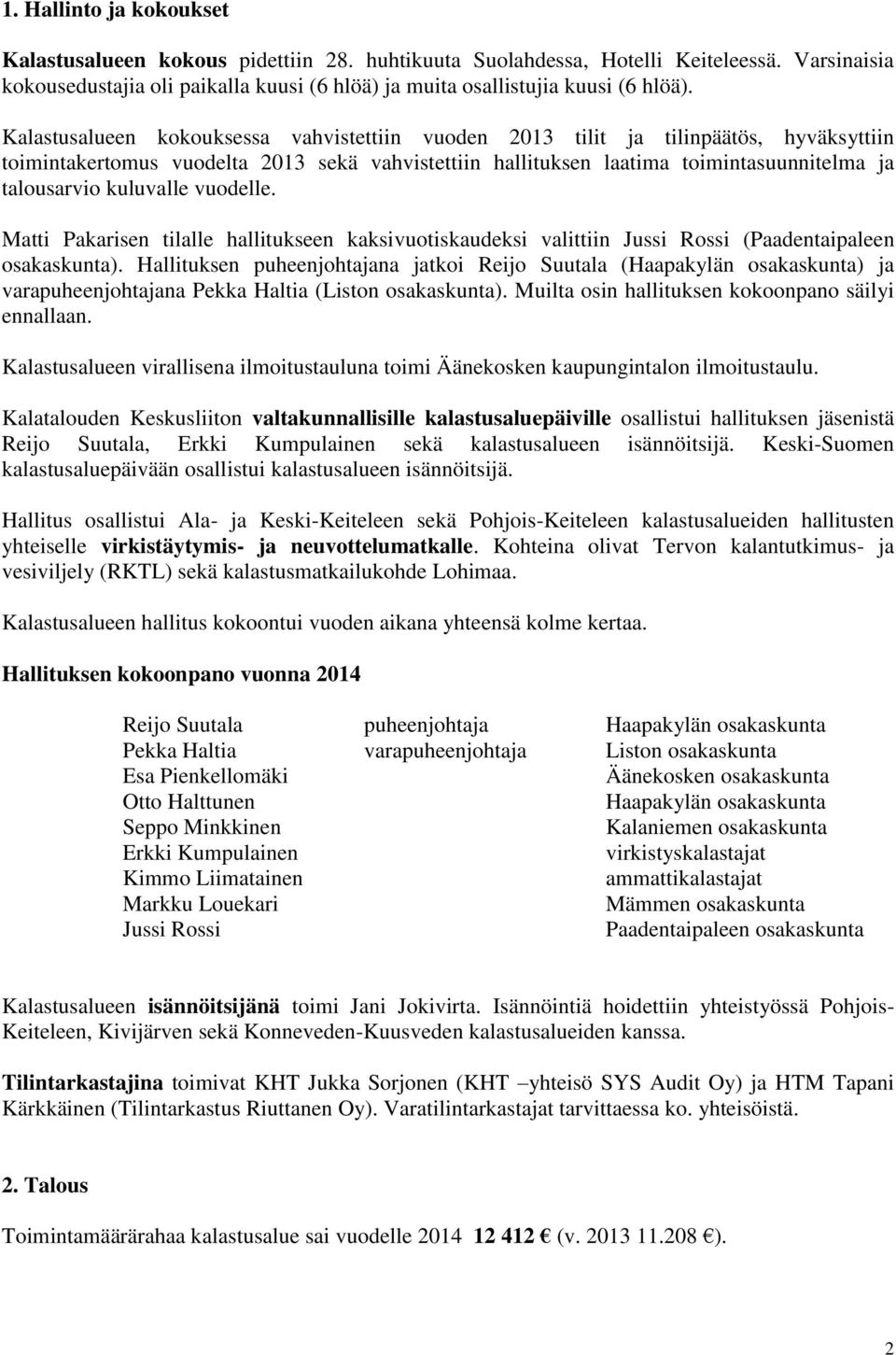 kuluvalle vuodelle. Matti Pakarisen tilalle hallitukseen kaksivuotiskaudeksi valittiin Jussi Rossi (Paadentaipaleen osakaskunta).