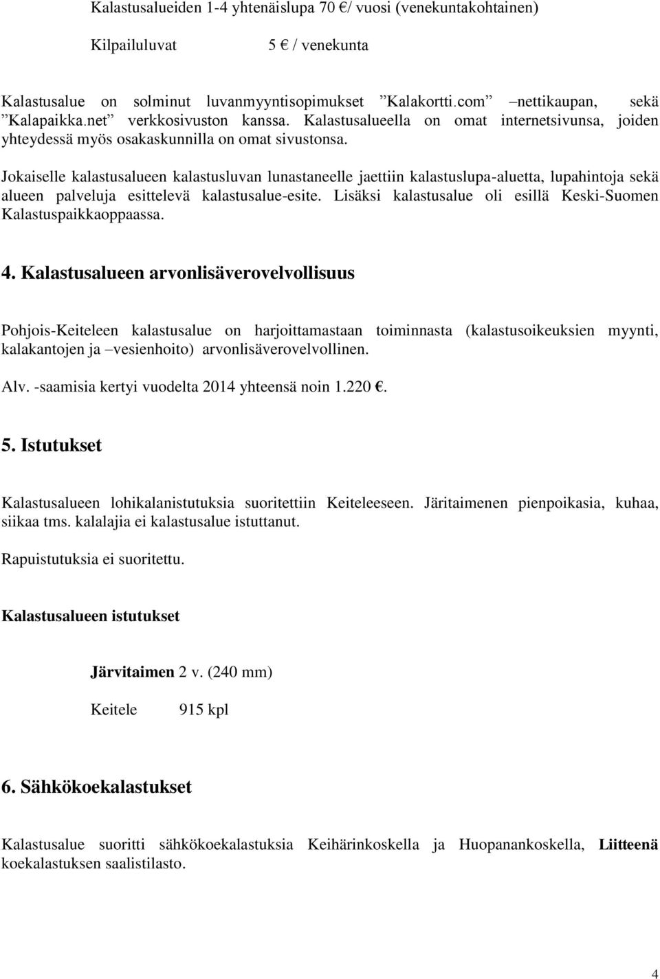 Jokaiselle kalastusalueen kalastusluvan lunastaneelle jaettiin kalastuslupa-aluetta, lupahintoja sekä alueen palveluja esittelevä kalastusalue-esite.