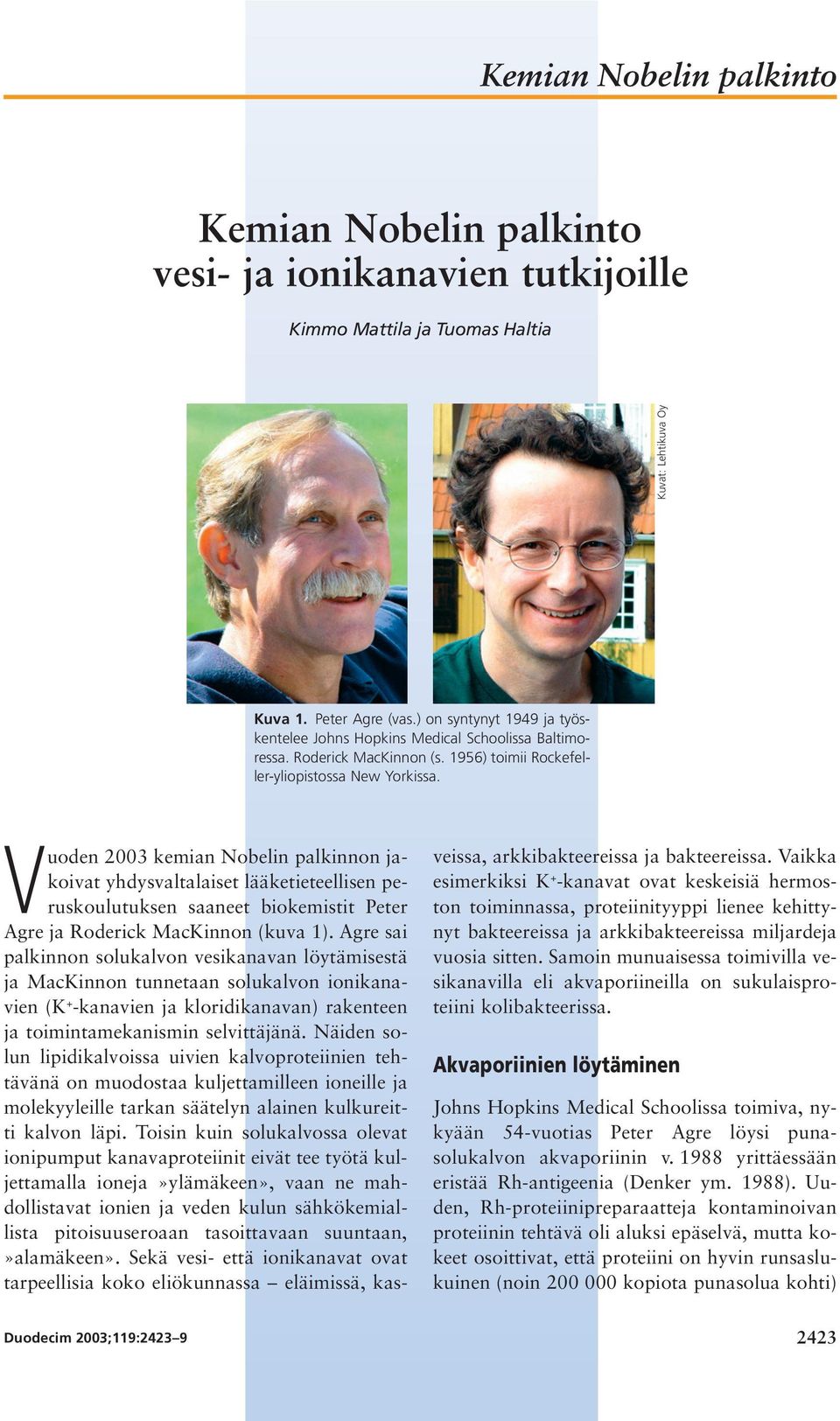 Vuoden 2003 kemian Nobelin palkinnon jakoivat yhdysvaltalaiset lääketieteellisen peruskoulutuksen saaneet biokemistit Peter Agre ja Roderick MacKinnon (kuva 1).