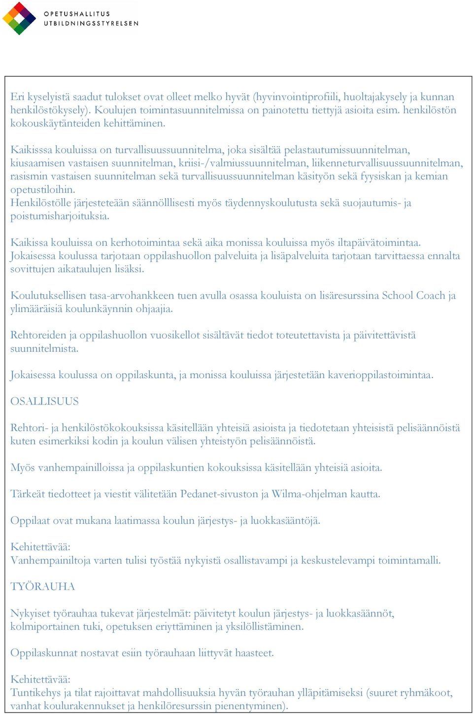 Kaikisssa kouluissa on turvallisuussuunnitelma, joka sisältää pelastautumissuunnitelman, kiusaamisen vastaisen suunnitelman, kriisi-/valmiussuunnitelman, liikenneturvallisuussuunnitelman, rasismin