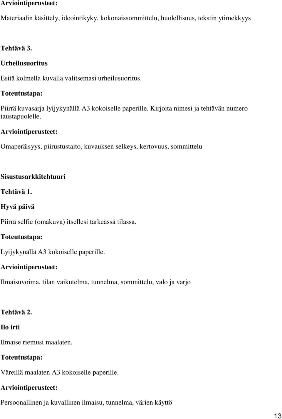 : Omaperäisyys, piirustustaito, kuvauksen selkeys, kertovuus, sommittelu Sisustusarkkitehtuuri Tehtävä 1. Hyvä päivä Piirrä selfie (omakuva) itsellesi tärkeässä tilassa.