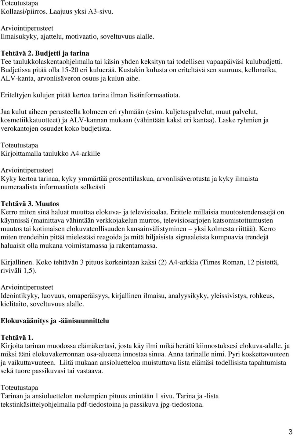 Kustakin kulusta on eriteltävä sen suuruus, kellonaika, ALV-kanta, arvonlisäveron osuus ja kulun aihe. Eriteltyjen kulujen pitää kertoa tarina ilman lisäinformaatiota.
