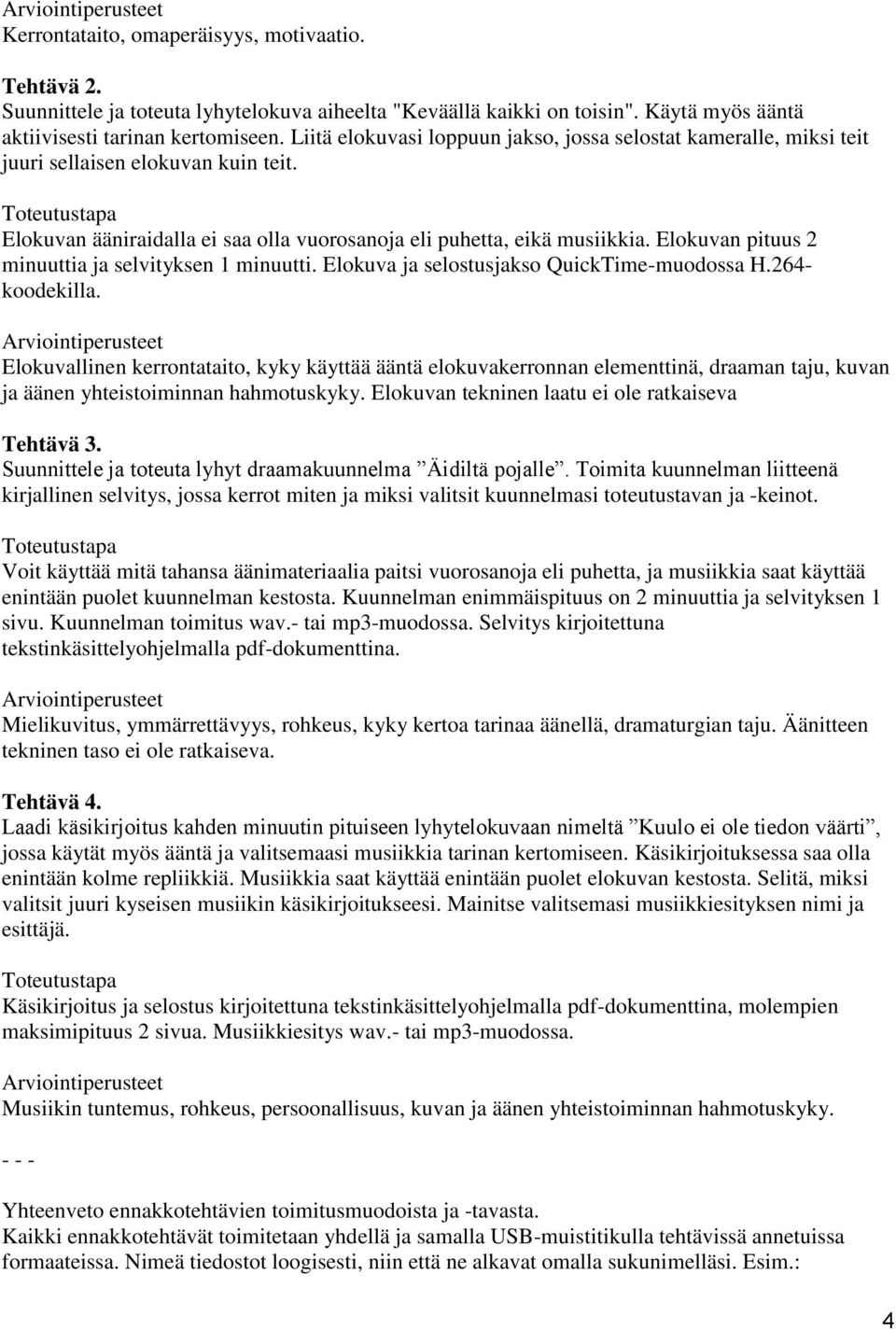 Elokuvan pituus 2 minuuttia ja selvityksen 1 minuutti. Elokuva ja selostusjakso QuickTime-muodossa H.264- koodekilla.