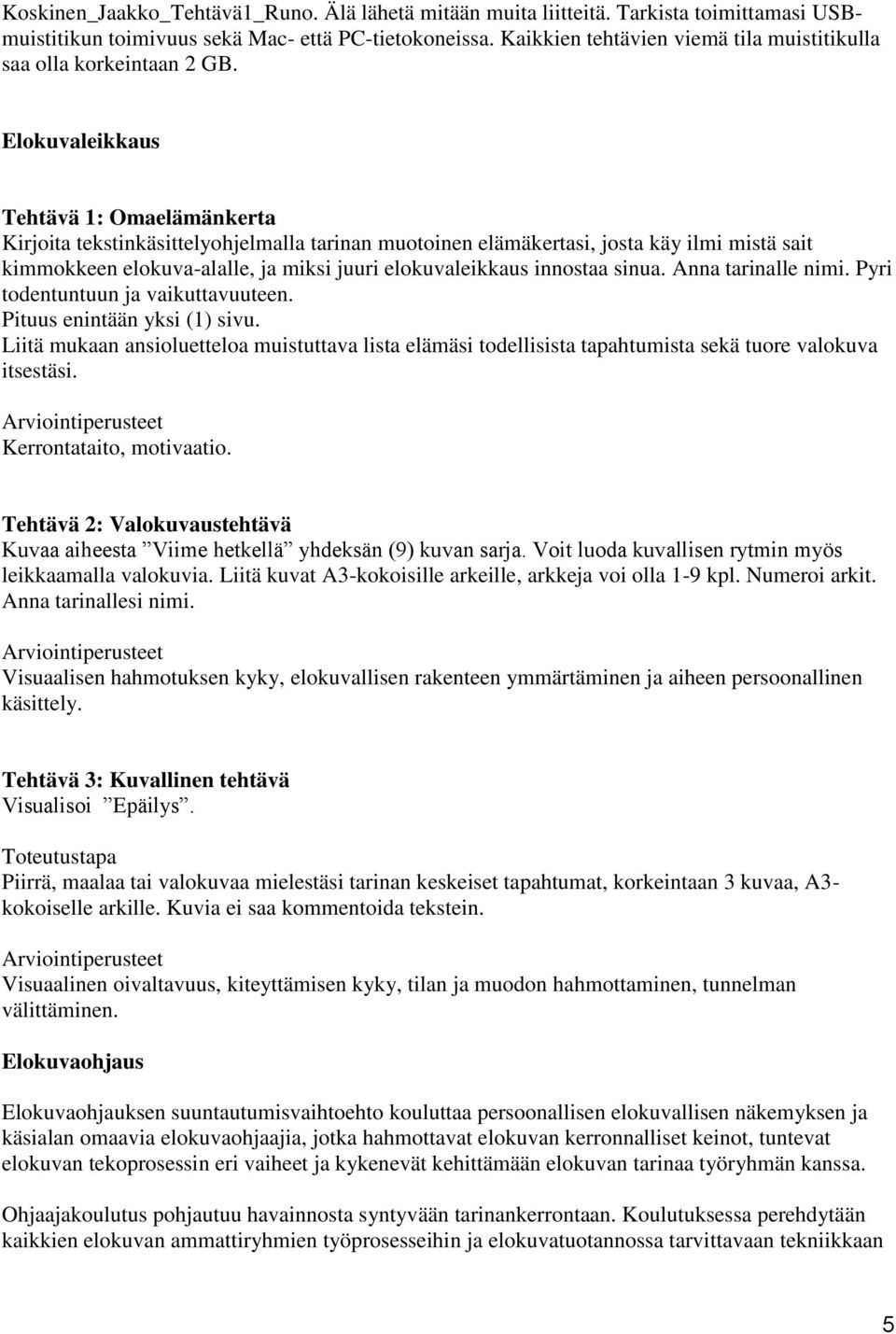 Elokuvaleikkaus Tehtävä 1: Omaelämänkerta Kirjoita tekstinkäsittelyohjelmalla tarinan muotoinen elämäkertasi, josta käy ilmi mistä sait kimmokkeen elokuva-alalle, ja miksi juuri elokuvaleikkaus