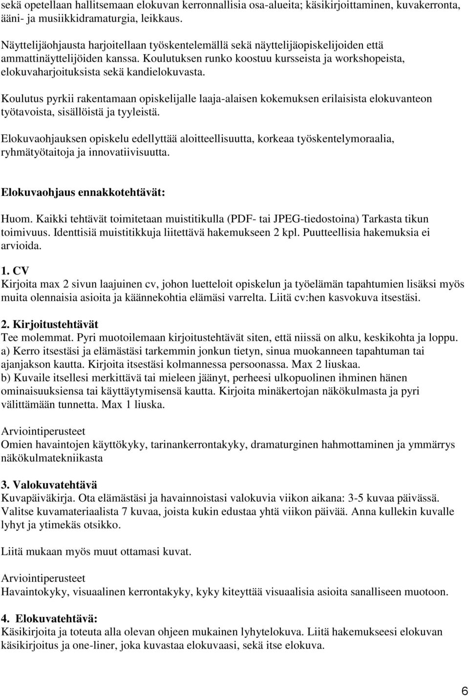 Koulutuksen runko koostuu kursseista ja workshopeista, elokuvaharjoituksista sekä kandielokuvasta.