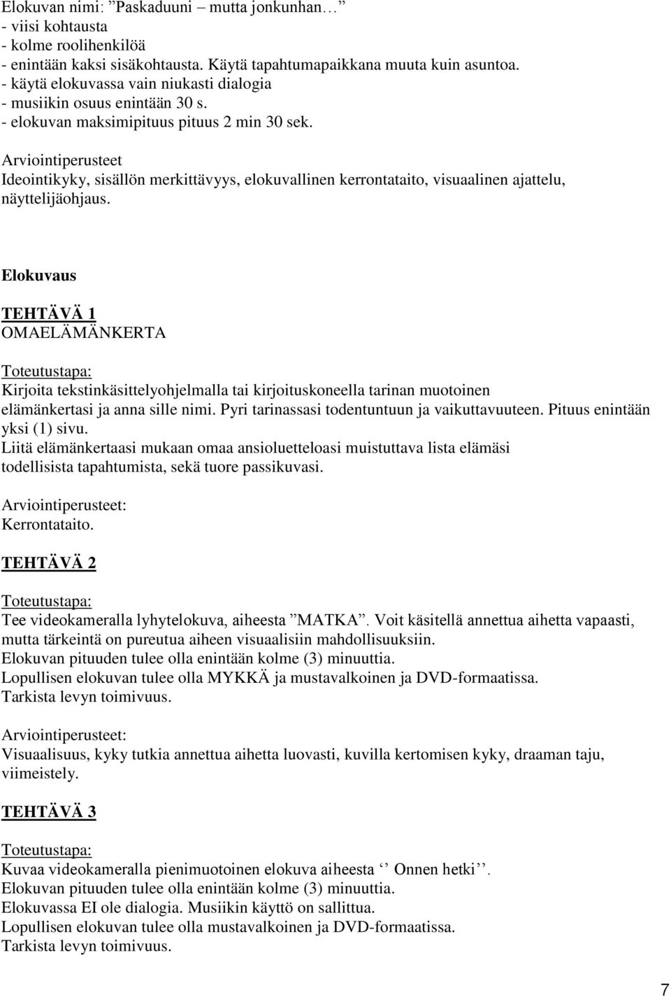 Ideointikyky, sisällön merkittävyys, elokuvallinen kerrontataito, visuaalinen ajattelu, näyttelijäohjaus.