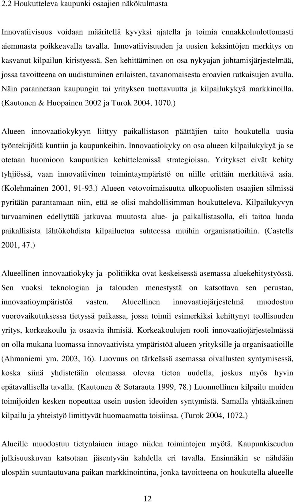 Sen kehittäminen on osa nykyajan johtamisjärjestelmää, jossa tavoitteena on uudistuminen erilaisten, tavanomaisesta eroavien ratkaisujen avulla.