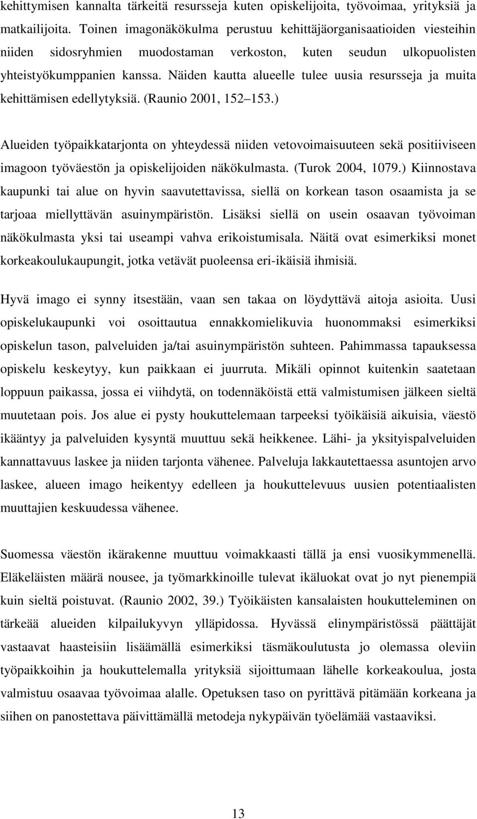 Näiden kautta alueelle tulee uusia resursseja ja muita kehittämisen edellytyksiä. (Raunio 2001, 152 153.