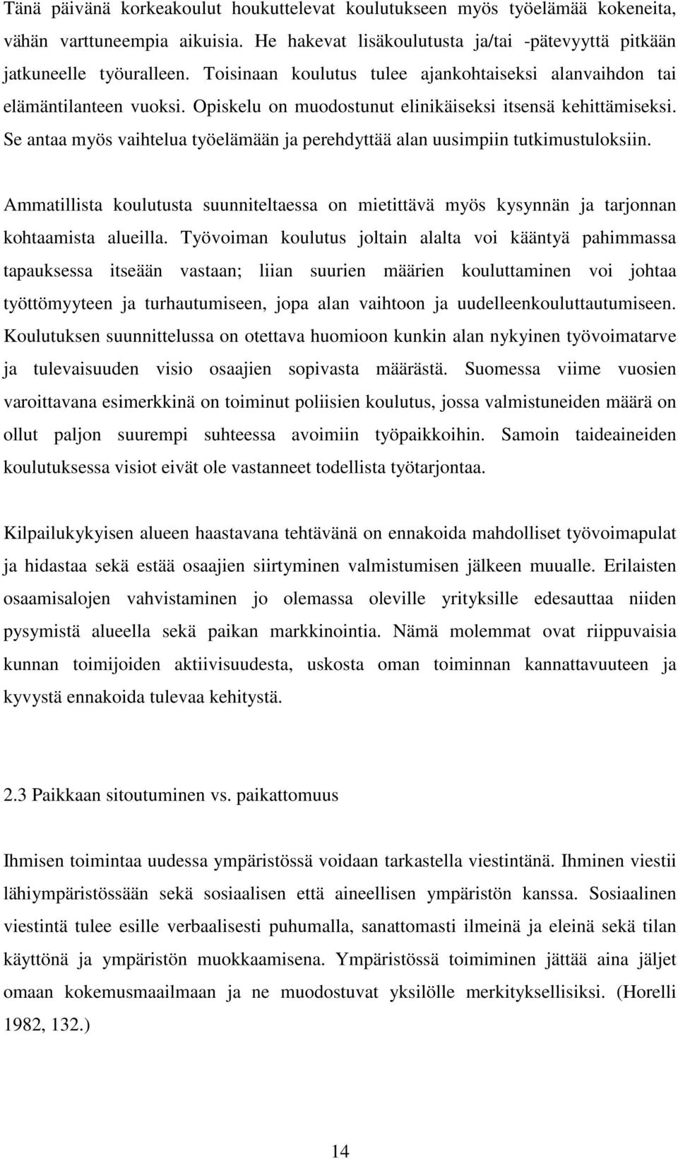 Se antaa myös vaihtelua työelämään ja perehdyttää alan uusimpiin tutkimustuloksiin. Ammatillista koulutusta suunniteltaessa on mietittävä myös kysynnän ja tarjonnan kohtaamista alueilla.