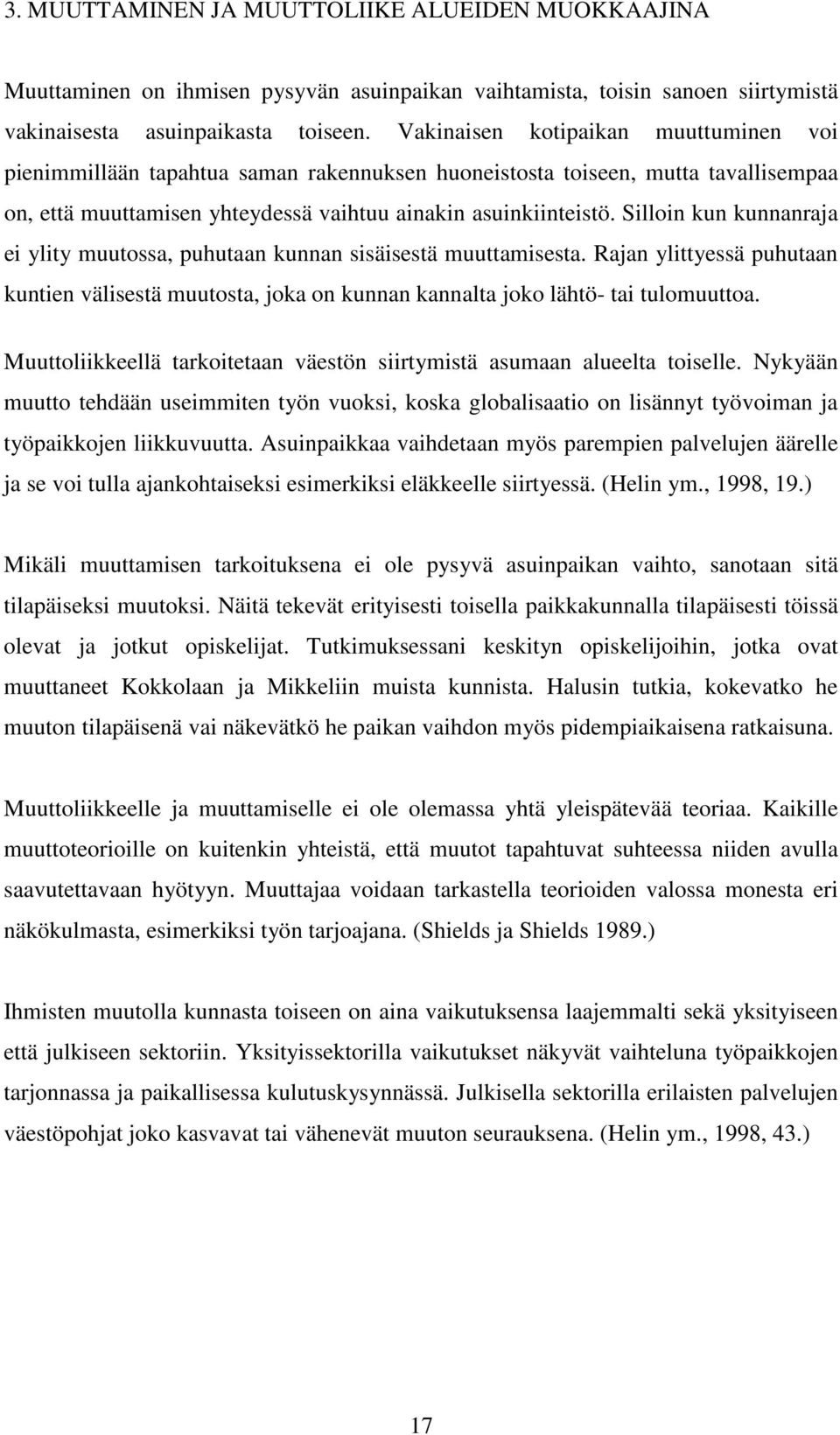 Silloin kun kunnanraja ei ylity muutossa, puhutaan kunnan sisäisestä muuttamisesta. Rajan ylittyessä puhutaan kuntien välisestä muutosta, joka on kunnan kannalta joko lähtö- tai tulomuuttoa.