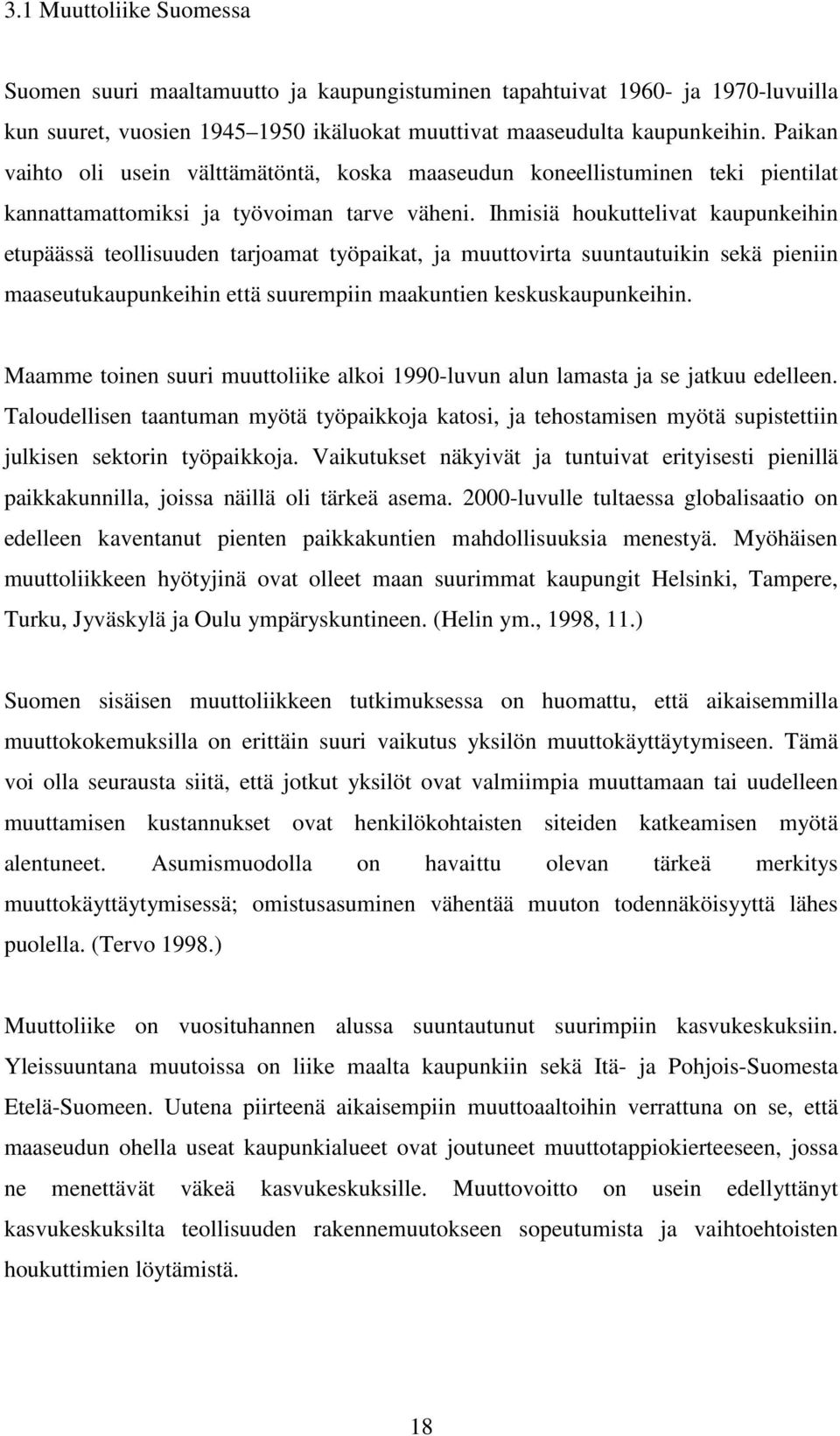 Ihmisiä houkuttelivat kaupunkeihin etupäässä teollisuuden tarjoamat työpaikat, ja muuttovirta suuntautuikin sekä pieniin maaseutukaupunkeihin että suurempiin maakuntien keskuskaupunkeihin.