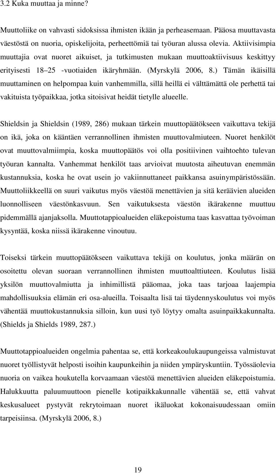 ) Tämän ikäisillä muuttaminen on helpompaa kuin vanhemmilla, sillä heillä ei välttämättä ole perhettä tai vakituista työpaikkaa, jotka sitoisivat heidät tietylle alueelle.