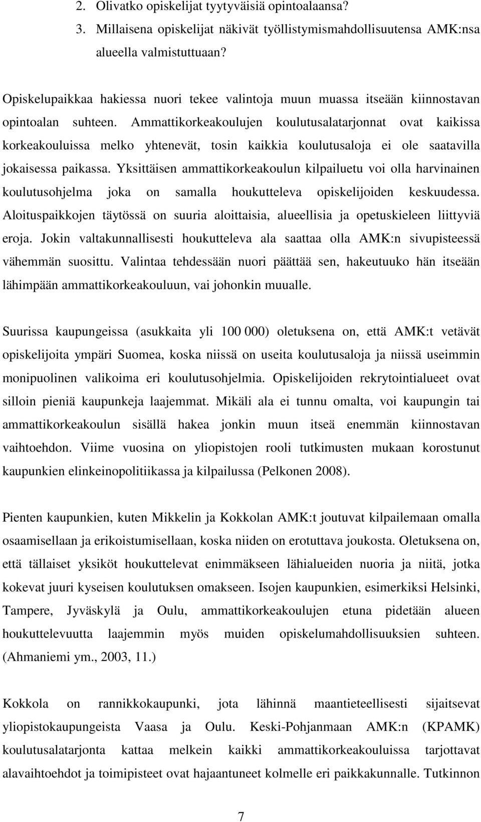 Ammattikorkeakoulujen koulutusalatarjonnat ovat kaikissa korkeakouluissa melko yhtenevät, tosin kaikkia koulutusaloja ei ole saatavilla jokaisessa paikassa.