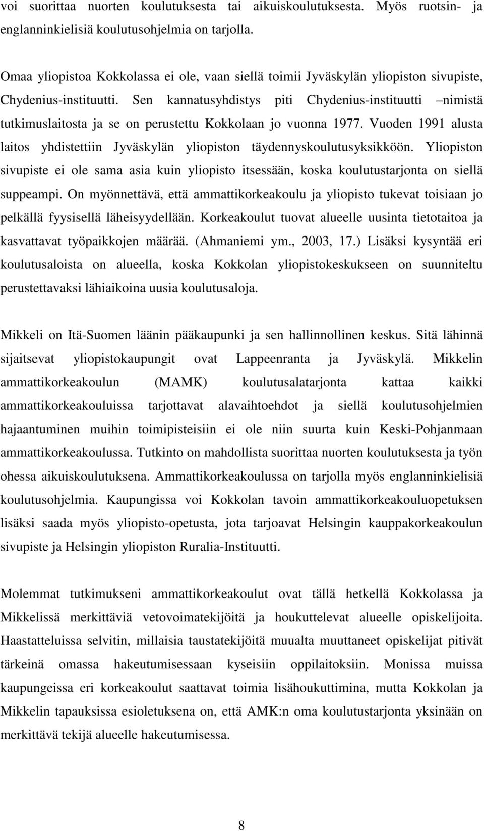 Sen kannatusyhdistys piti Chydenius-instituutti nimistä tutkimuslaitosta ja se on perustettu Kokkolaan jo vuonna 1977.