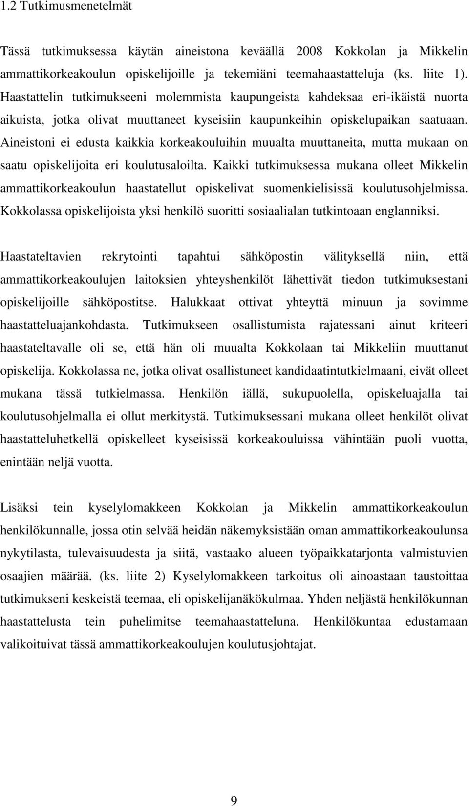 Aineistoni ei edusta kaikkia korkeakouluihin muualta muuttaneita, mutta mukaan on saatu opiskelijoita eri koulutusaloilta.