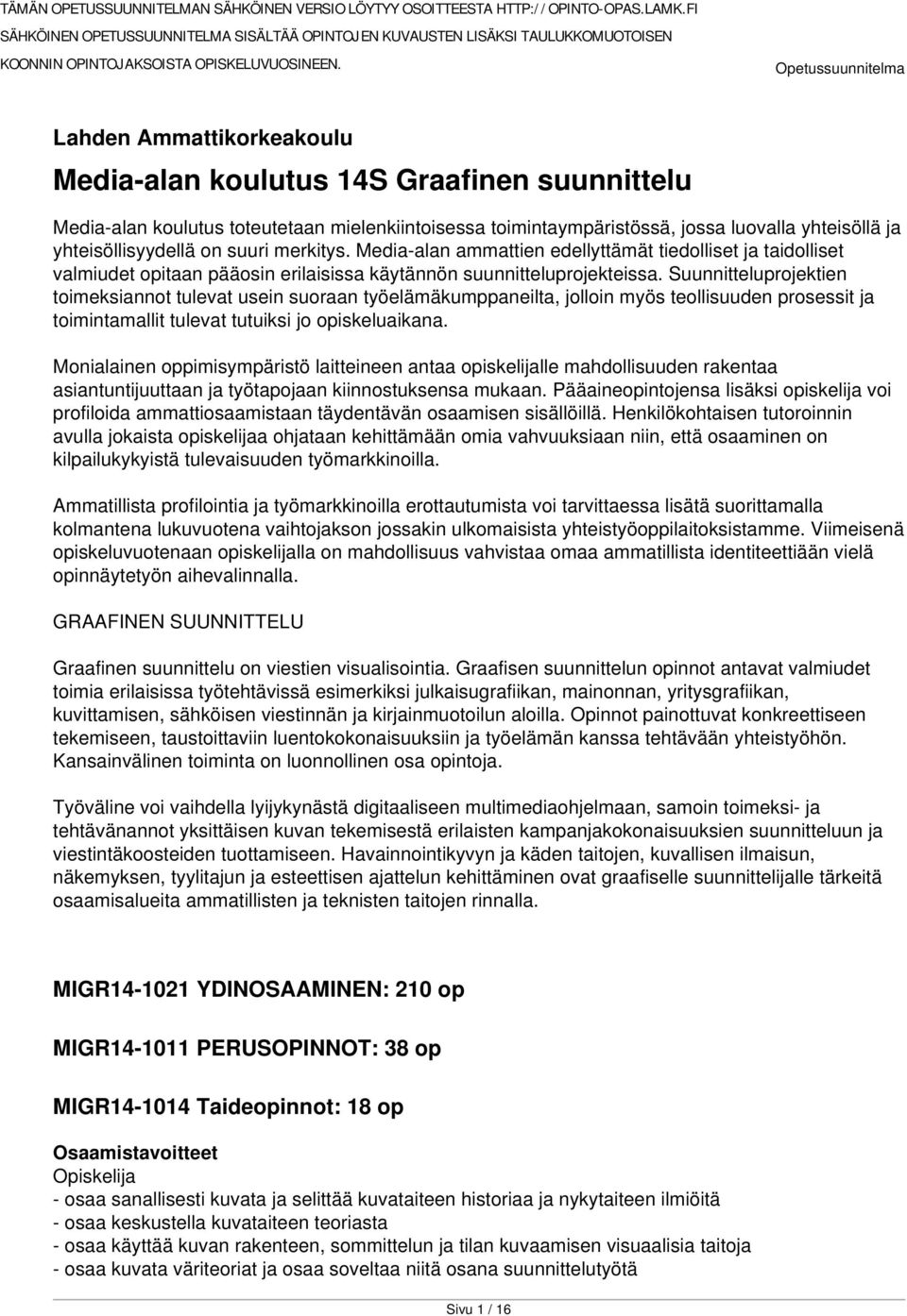 Suunnitteluprojektien toimeksiannot tulevat usein suoraan työelämäkumppaneilta, jolloin myös teollisuuden prosessit ja toimintamallit tulevat tutuiksi jo opiskeluaikana.