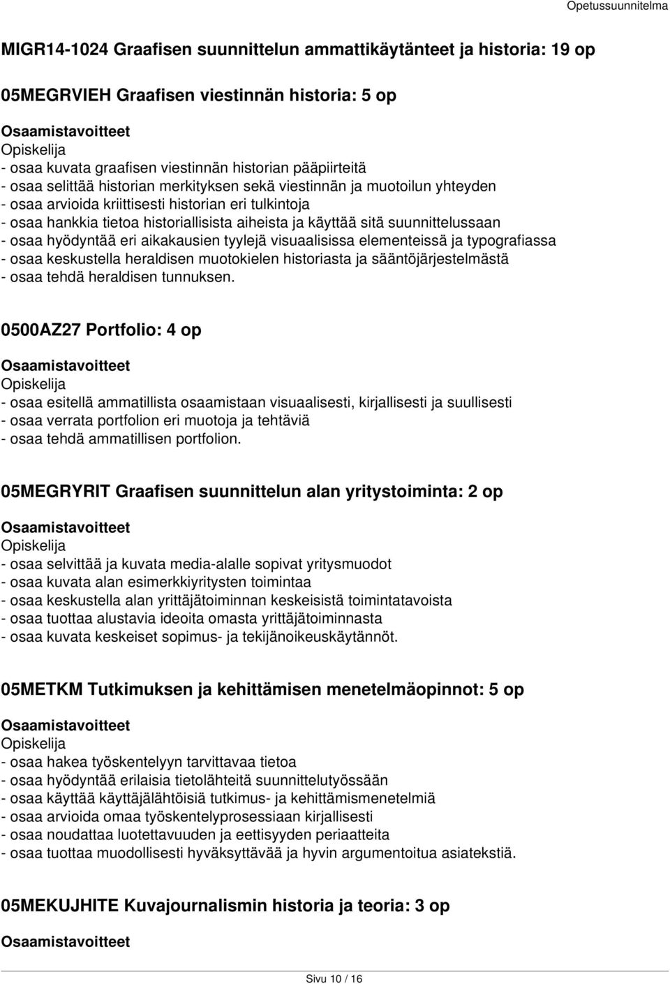 osaa hyödyntää eri aikakausien tyylejä visuaalisissa elementeissä ja typografiassa - osaa keskustella heraldisen muotokielen historiasta ja sääntöjärjestelmästä - osaa tehdä heraldisen tunnuksen.
