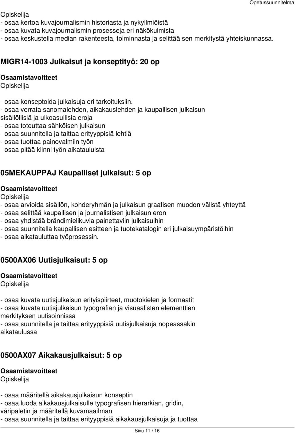- osaa verrata sanomalehden, aikakauslehden ja kaupallisen julkaisun sisällöllisiä ja ulkoasullisia eroja - osaa toteuttaa sähköisen julkaisun - osaa suunnitella ja taittaa erityyppisiä lehtiä - osaa