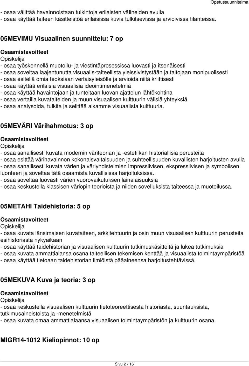 yleissivistystään ja taitojaan monipuolisesti - osaa esitellä omia teoksiaan vertaisyleisölle ja arvioida niitä kriittisesti - osaa käyttää erilaisia visuaalisia ideointimenetelmiä - osaa käyttää