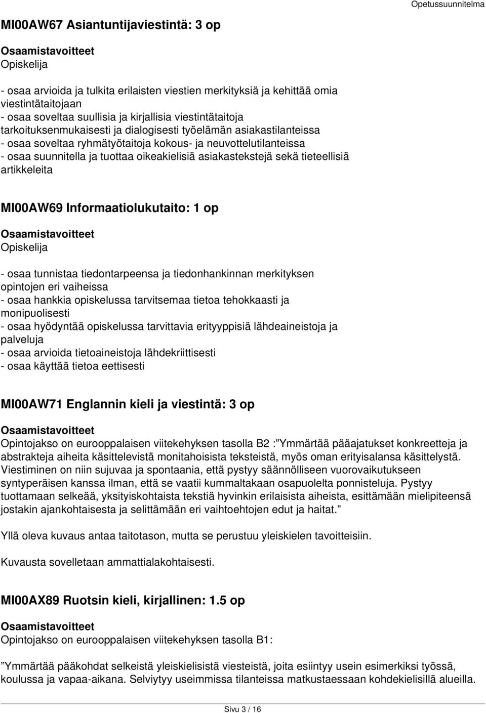 tieteellisiä artikkeleita MI00AW69 Informaatiolukutaito: 1 op - osaa tunnistaa tiedontarpeensa ja tiedonhankinnan merkityksen opintojen eri vaiheissa - osaa hankkia opiskelussa tarvitsemaa tietoa