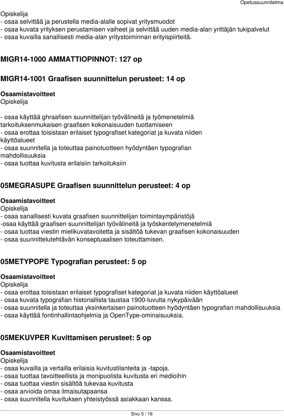 MIGR14-1000 AMMATTIOPINNOT: 127 op MIGR14-1001 Graafisen suunnittelun perusteet: 14 op - osaa käyttää ghraafisen suunnittelijan työvälineitä ja työmenetelmiä tarkoituksenmukaisen graafisen