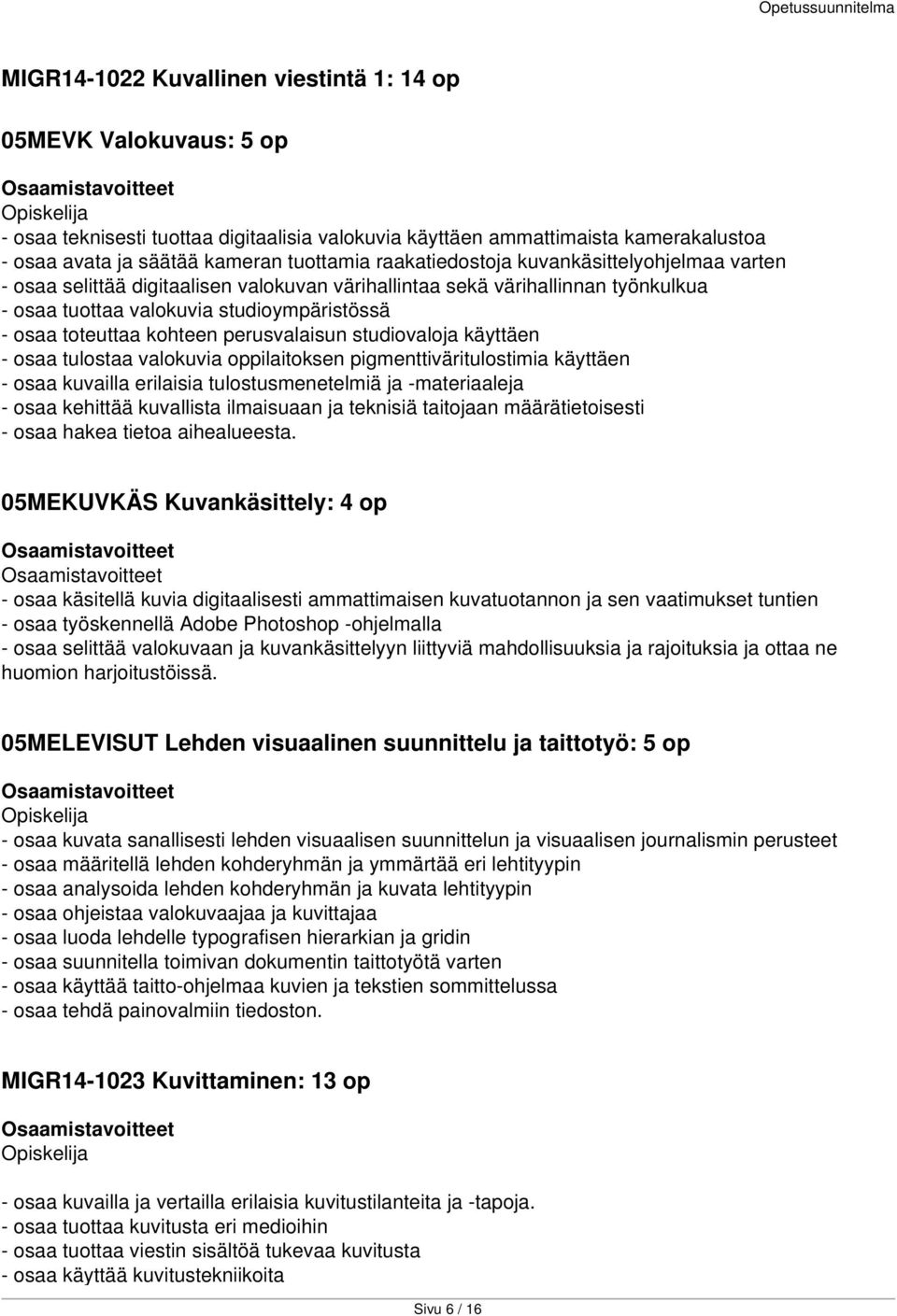 perusvalaisun studiovaloja käyttäen - osaa tulostaa valokuvia oppilaitoksen pigmenttiväritulostimia käyttäen - osaa kuvailla erilaisia tulostusmenetelmiä ja -materiaaleja - osaa kehittää kuvallista