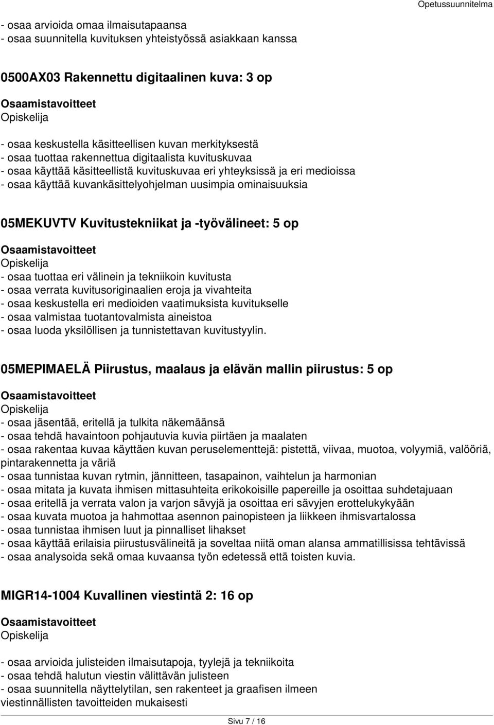 Kuvitustekniikat ja -työvälineet: 5 op - osaa tuottaa eri välinein ja tekniikoin kuvitusta - osaa verrata kuvitusoriginaalien eroja ja vivahteita - osaa keskustella eri medioiden vaatimuksista