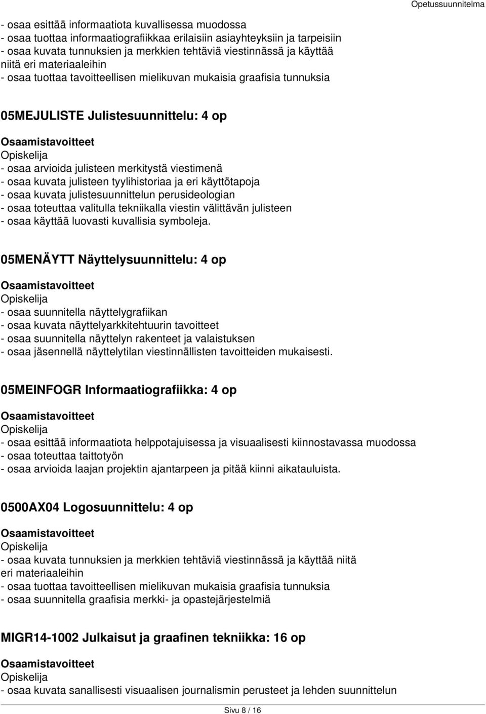 julisteen tyylihistoriaa ja eri käyttötapoja - osaa kuvata julistesuunnittelun perusideologian - osaa toteuttaa valitulla tekniikalla viestin välittävän julisteen - osaa käyttää luovasti kuvallisia