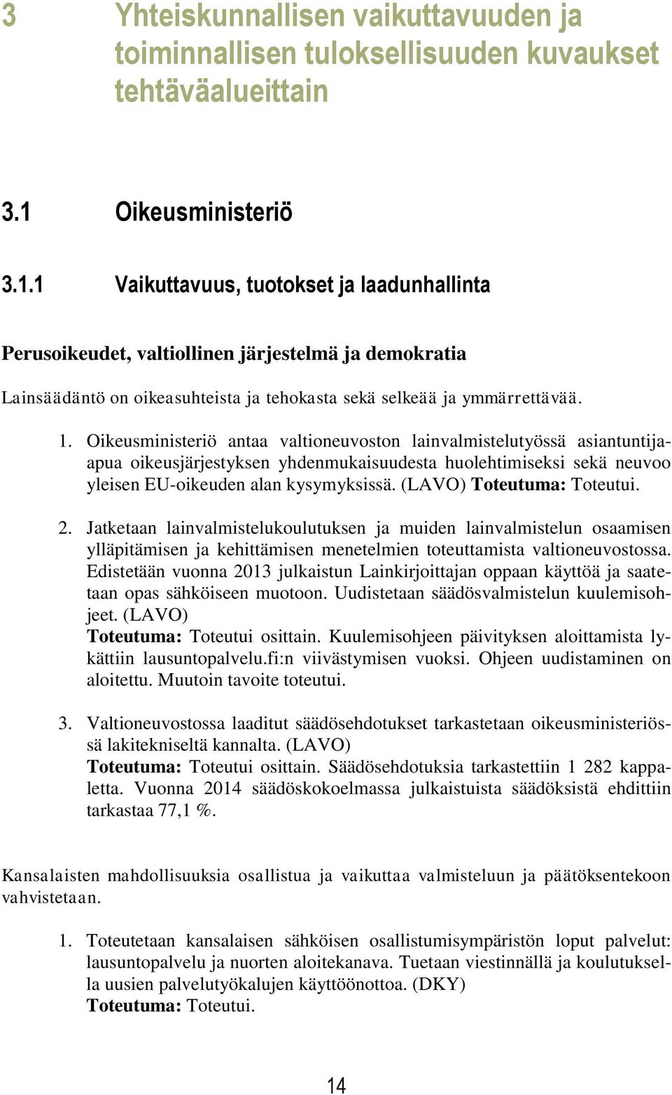 Oikeusministeriö antaa valtioneuvoston lainvalmistelutyössä asiantuntijaapua oikeusjärjestyksen yhdenmukaisuudesta huolehtimiseksi sekä neuvoo yleisen EU-oikeuden alan kysymyksissä.