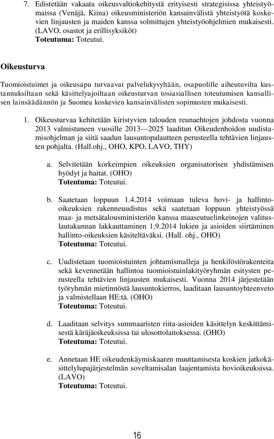 Oikeusturva Tuomioistuimet ja oikeusapu turvaavat palvelukyvyltään, osapuolille aiheutuvilta kustannuksiltaan sekä käsittelyajoiltaan oikeusturvan tosiasiallisen toteutumisen kansallisen