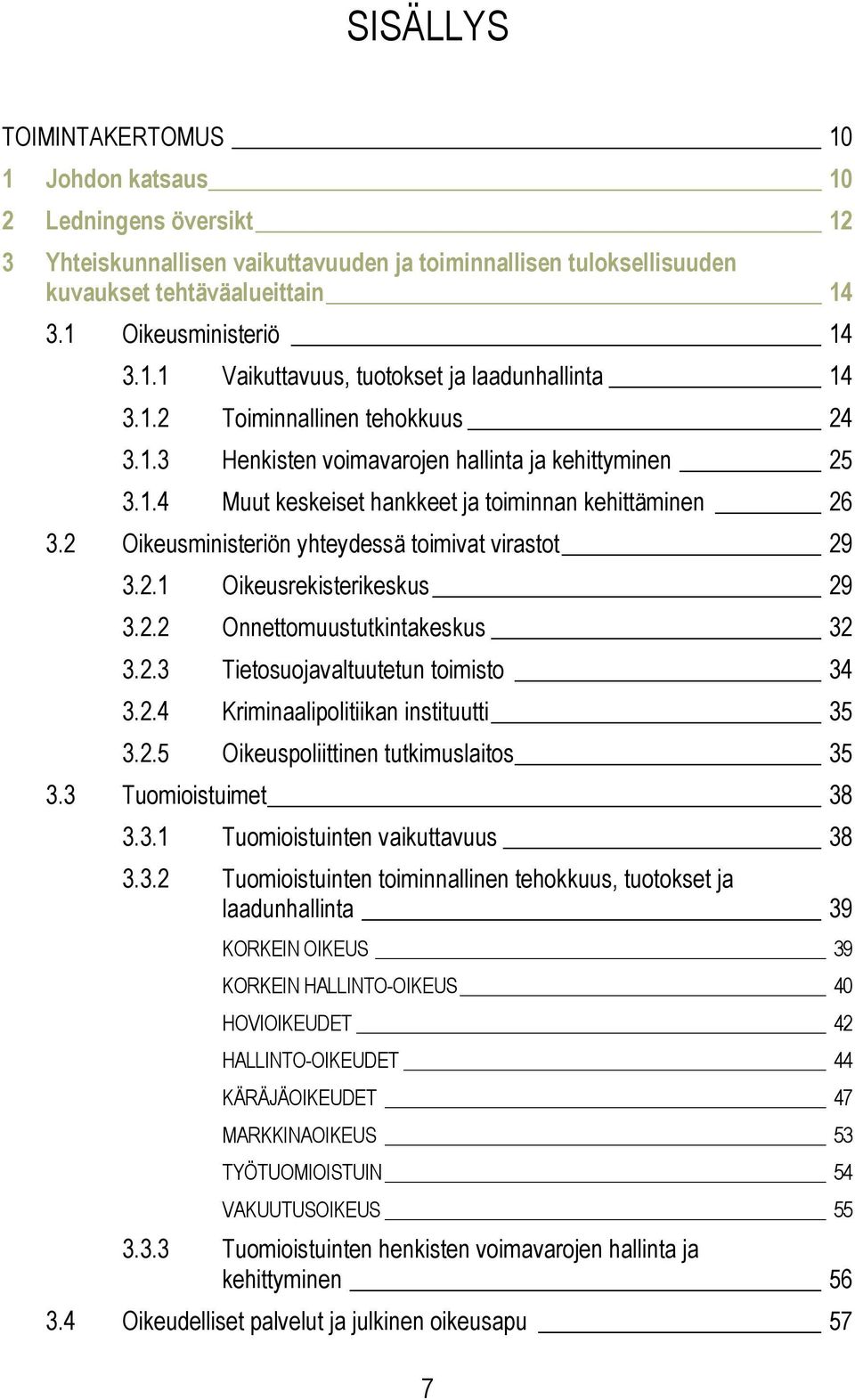 2 Oikeusministeriön yhteydessä toimivat virastot 29 3.2.1 Oikeusrekisterikeskus 29 3.2.2 Onnettomuustutkintakeskus 32 3.2.3 Tietosuojavaltuutetun toimisto 34 3.2.4 Kriminaalipolitiikan instituutti 35 3.