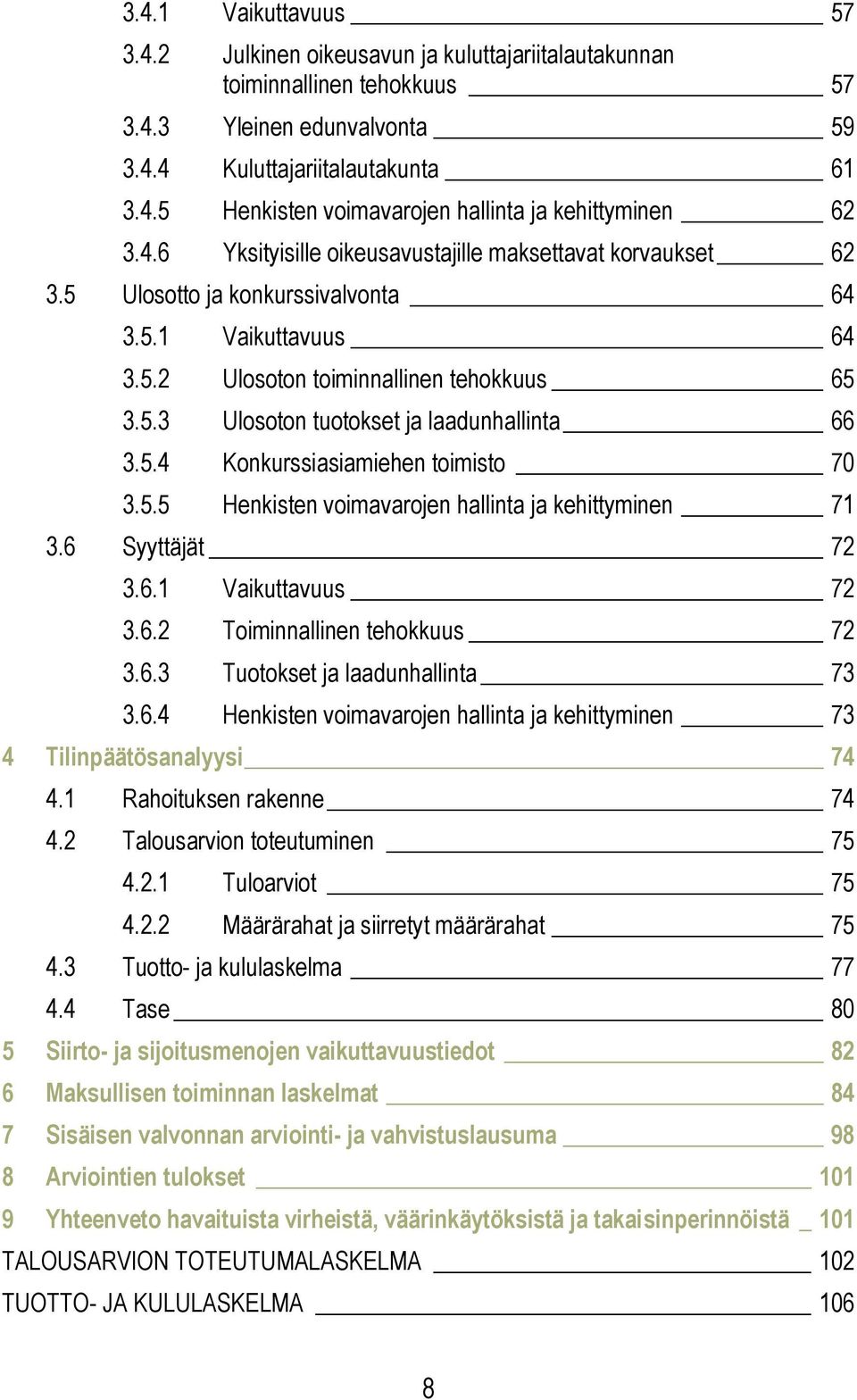 5.4 Konkurssiasiamiehen toimisto 70 3.5.5 Henkisten voimavarojen hallinta ja kehittyminen 71 3.6 Syyttäjät 72 3.6.1 Vaikuttavuus 72 3.6.2 Toiminnallinen tehokkuus 72 3.6.3 Tuotokset ja laadunhallinta 73 3.