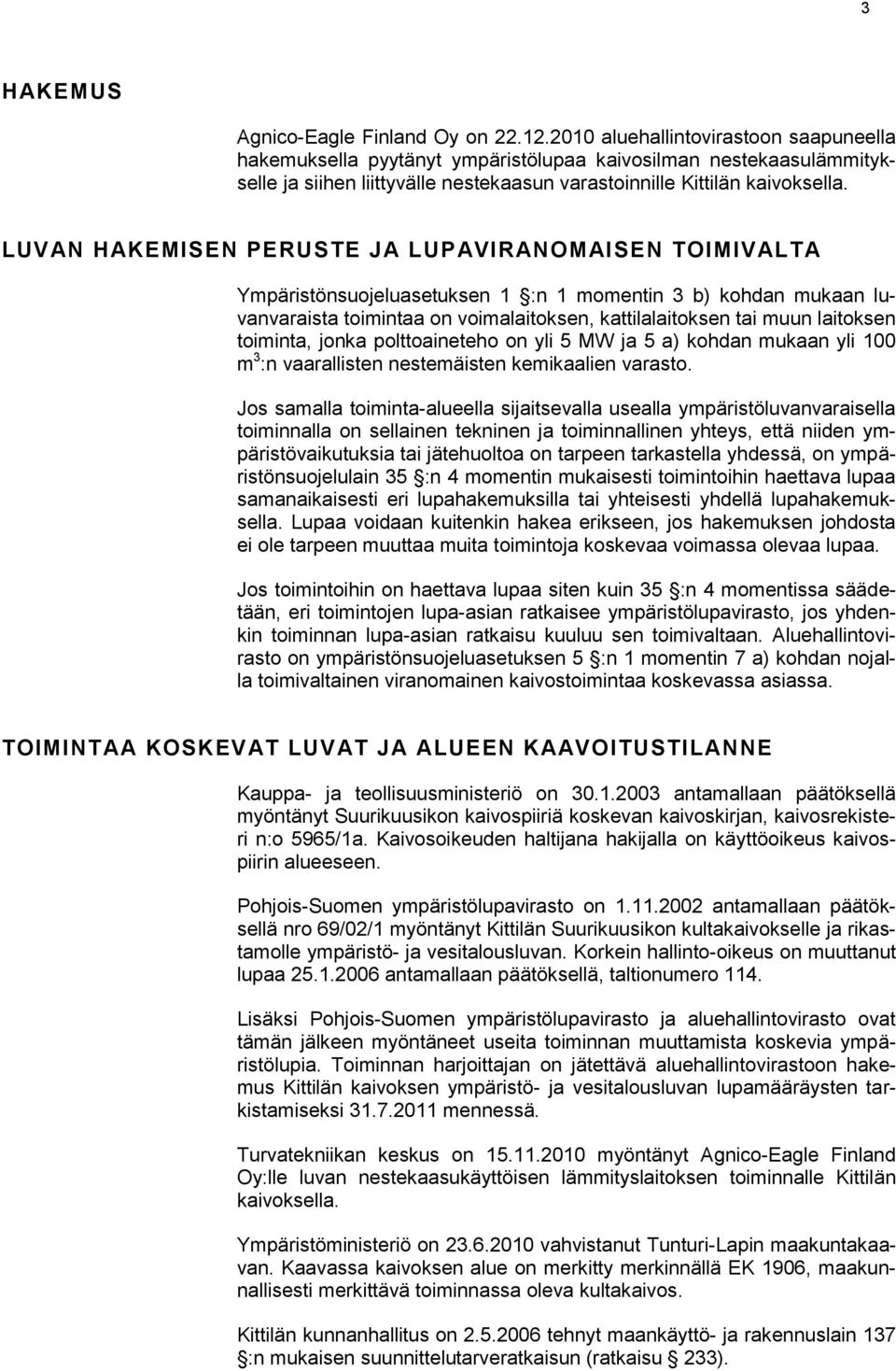 LUVAN HAKEMISEN PERUSTE JA LUPAVIRANOMAISEN TOIMIVALTA Ympäristönsuojeluasetuksen 1 :n 1 momentin 3 b) kohdan mukaan luvanvaraista toimintaa on voimalaitoksen, kattilalaitoksen tai muun laitoksen