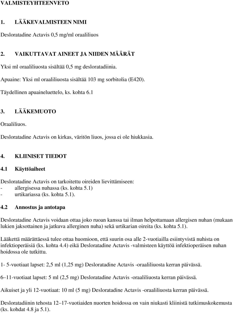 Desloratadine Actavis on kirkas, väritön liuos, jossa ei ole hiukkasia. 4. KLIINISET TIEDOT 4.1 Käyttöaiheet Desloratadine Actavis on tarkoitettu oireiden lievittämiseen: - allergisessa nuhassa (ks.