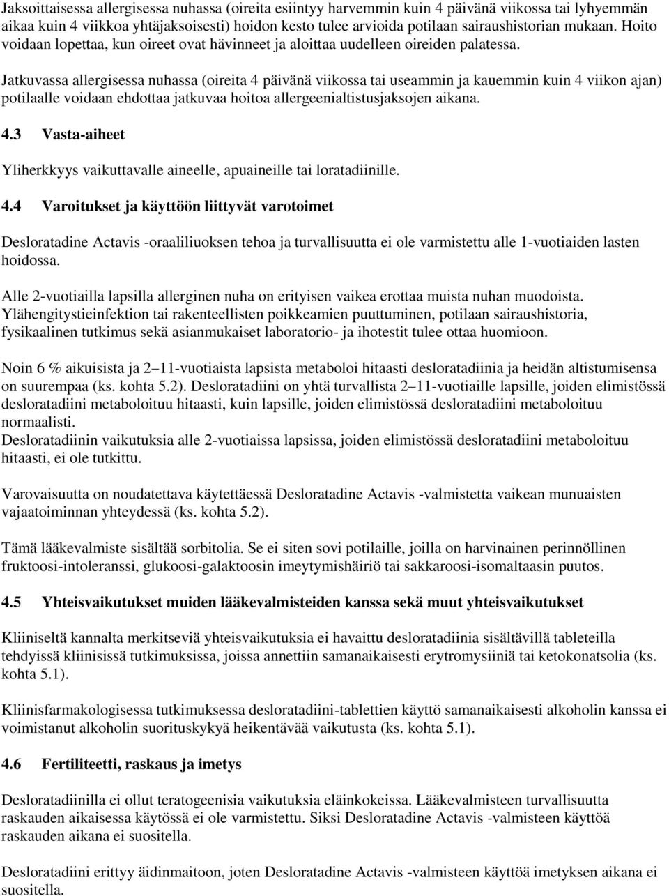 Jatkuvassa allergisessa nuhassa (oireita 4 päivänä viikossa tai useammin ja kauemmin kuin 4 viikon ajan) potilaalle voidaan ehdottaa jatkuvaa hoitoa allergeenialtistusjaksojen aikana. 4.3 Vasta-aiheet Yliherkkyys vaikuttavalle aineelle, apuaineille tai loratadiinille.