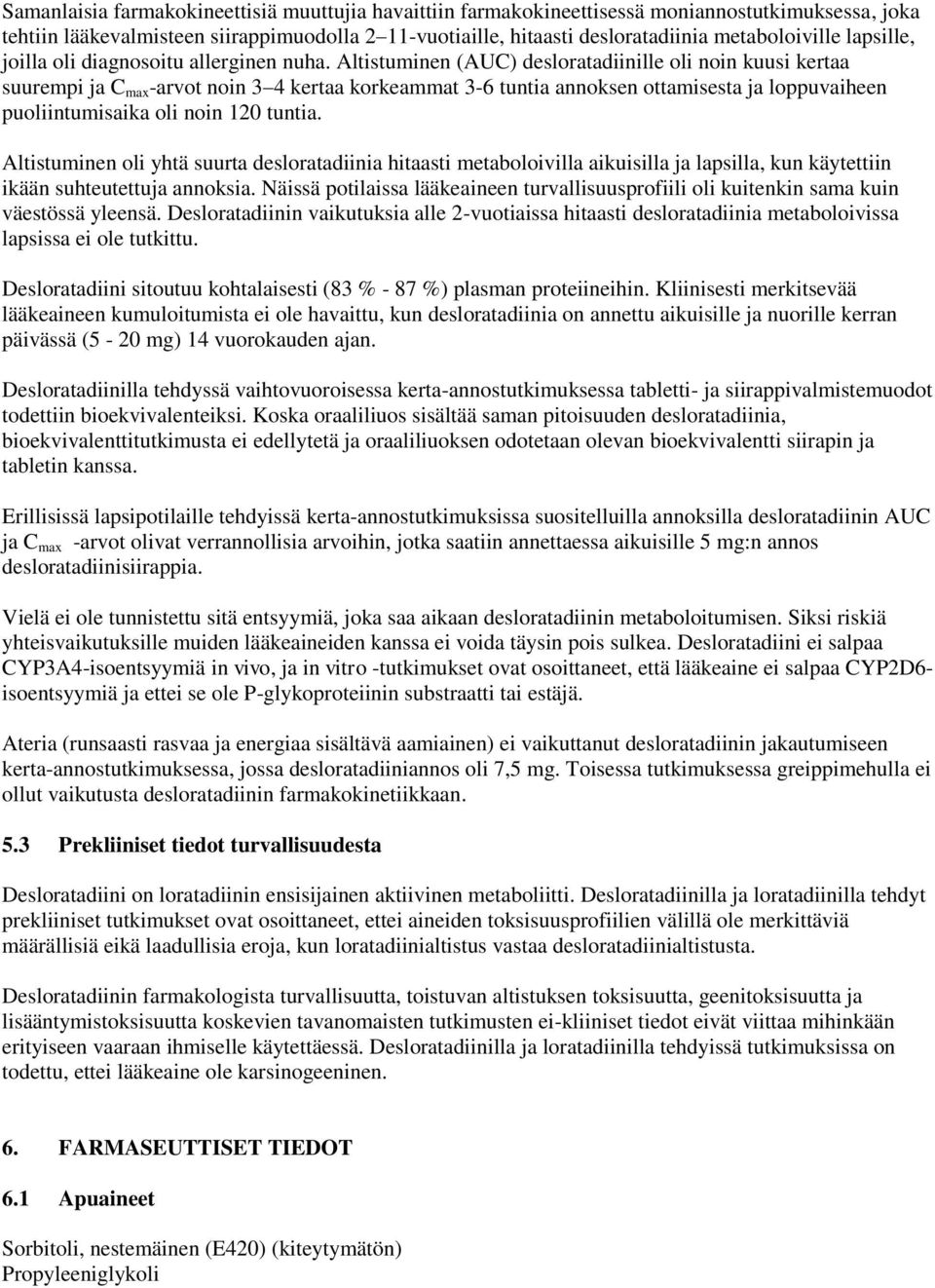 Altistuminen (AUC) desloratadiinille oli noin kuusi kertaa suurempi ja C max -arvot noin 3 4 kertaa korkeammat 3-6 tuntia annoksen ottamisesta ja loppuvaiheen puoliintumisaika oli noin 120 tuntia.