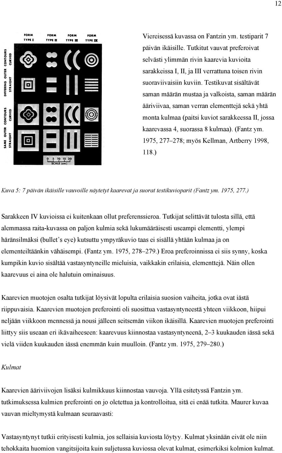 Testikuvat sisältävät saman määrän mustaa ja valkoista, saman määrän ääriviivaa, saman verran elementtejä sekä yhtä monta kulmaa (paitsi kuviot sarakkeessa II, jossa kaarevassa 4, suorassa 8 kulmaa).