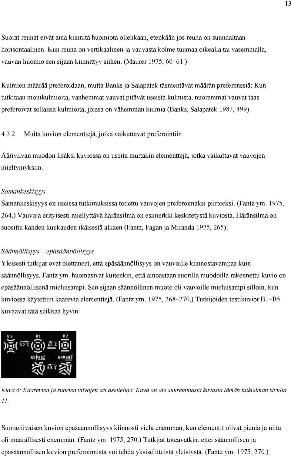 ) Kulmien määrää preferoidaan, mutta Banks ja Salapatek täsmentävät määrän preferenssiä: Kun tutkitaan monikulmioita, vanhemmat vauvat pitävät useista kulmista, nuoremmat vauvat taas preferoivat