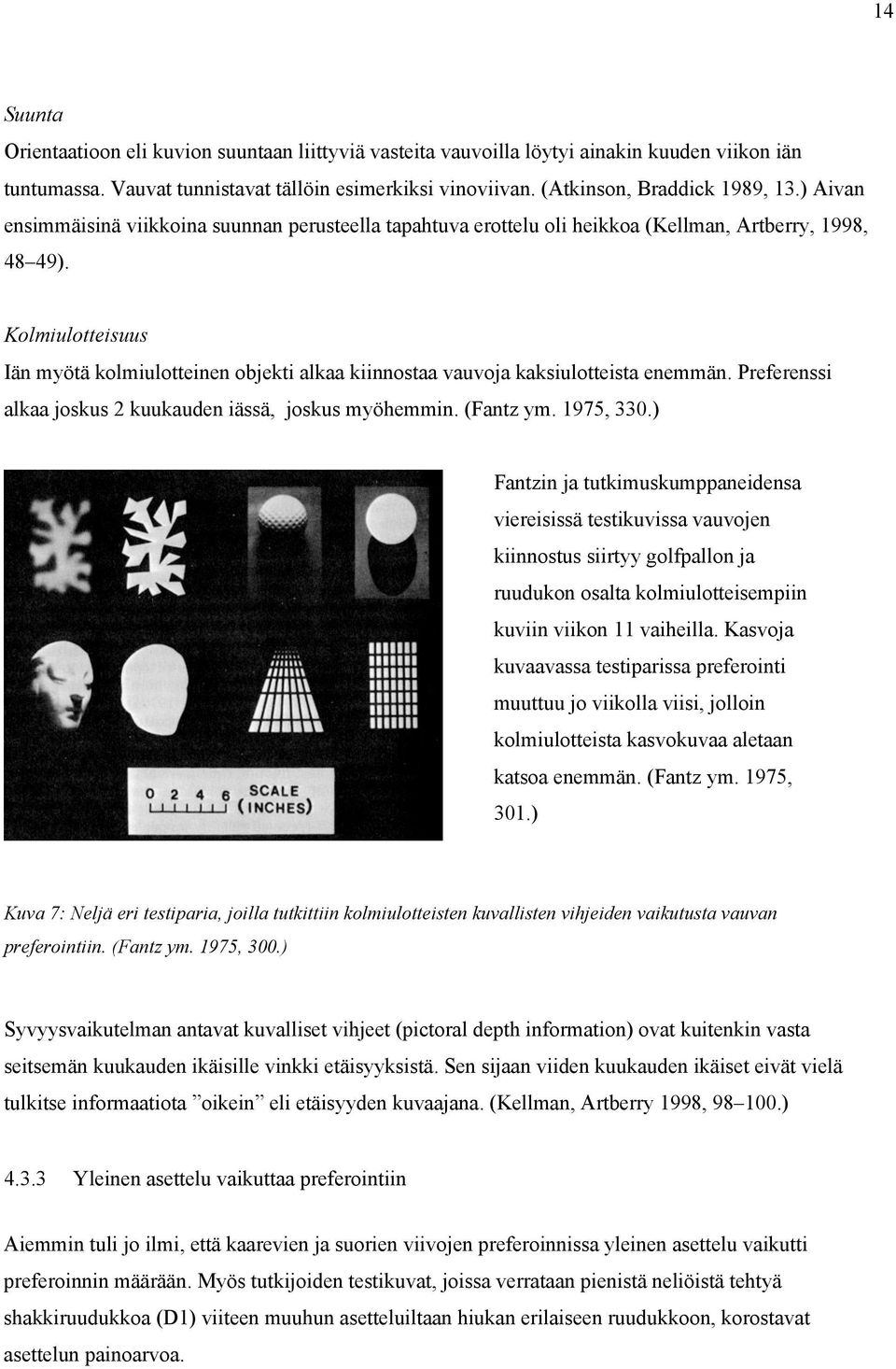 Kolmiulotteisuus Iän myötä kolmiulotteinen objekti alkaa kiinnostaa vauvoja kaksiulotteista enemmän. Preferenssi alkaa joskus 2 kuukauden iässä, joskus myöhemmin. (Fantz ym. 1975, 330.