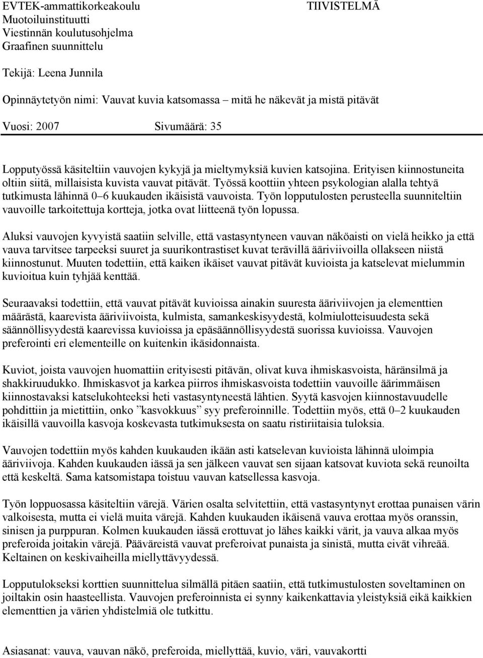 Työssä koottiin yhteen psykologian alalla tehtyä tutkimusta lähinnä 0 6 kuukauden ikäisistä vauvoista.