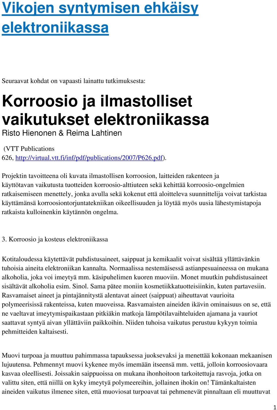 Projektin tavoitteena oli kuvata ilmastollisen korroosion, laitteiden rakenteen ja käyttötavan vaikutusta tuotteiden korroosio-alttiuteen sekä kehittää korroosio-ongelmien ratkaisemiseen menettely,