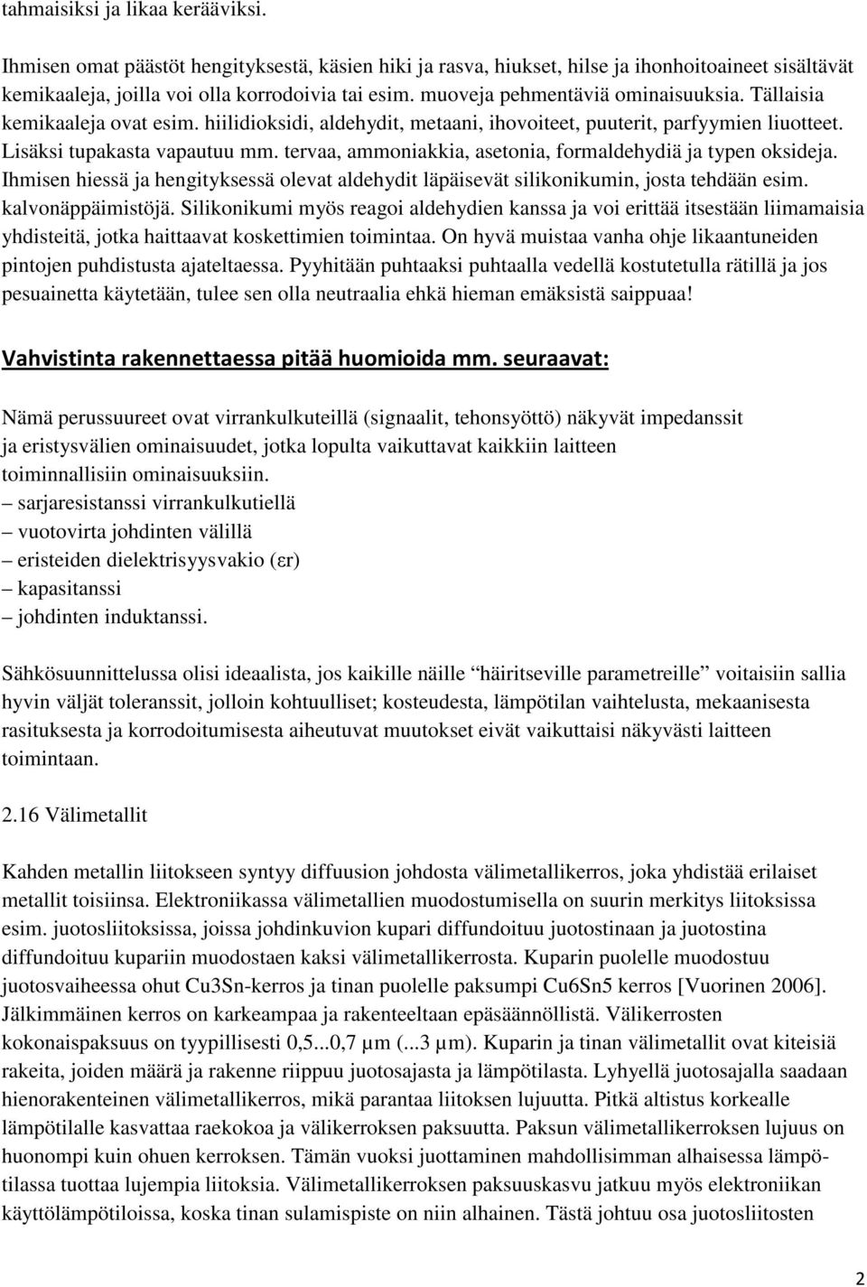 tervaa, ammoniakkia, asetonia, formaldehydiä ja typen oksideja. Ihmisen hiessä ja hengityksessä olevat aldehydit läpäisevät silikonikumin, josta tehdään esim. kalvonäppäimistöjä.