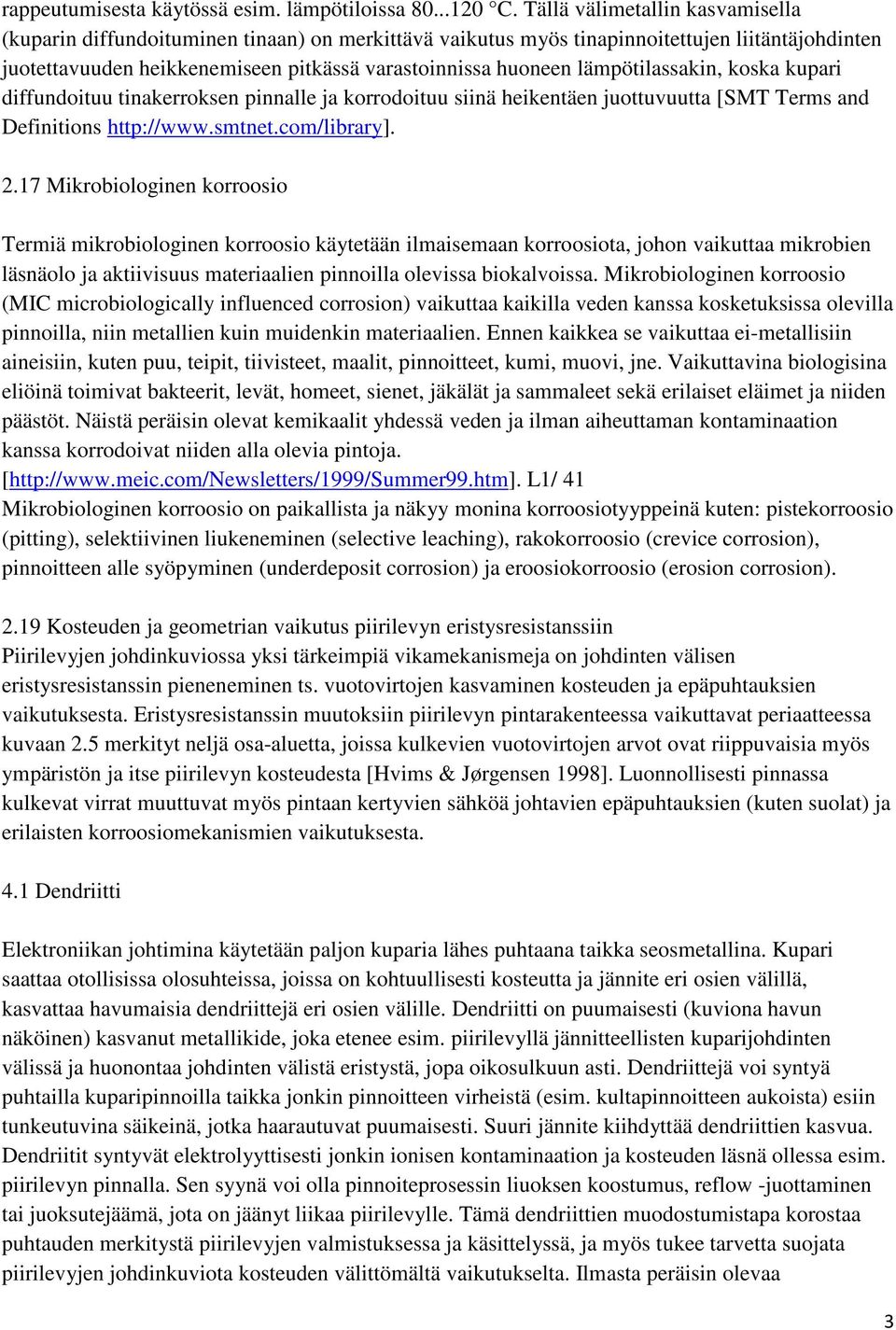 lämpötilassakin, koska kupari diffundoituu tinakerroksen pinnalle ja korrodoituu siinä heikentäen juottuvuutta [SMT Terms and Definitions http://www.smtnet.com/library]. 2.