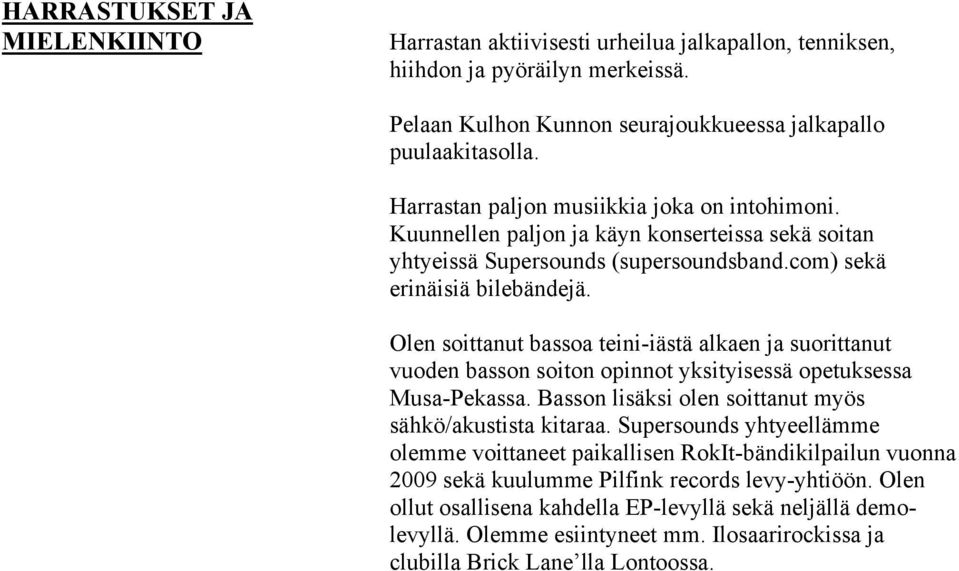 Olen soittanut bassoa teini-iästä alkaen ja suorittanut vuoden basson soiton opinnot yksityisessä opetuksessa Musa-Pekassa. Basson lisäksi olen soittanut myös sähkö/akustista kitaraa.