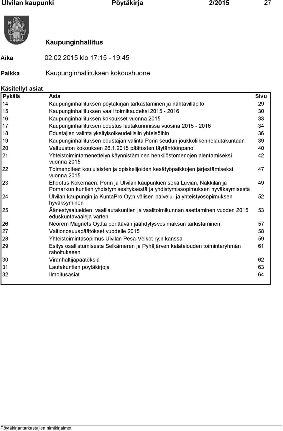 toimikaudeksi 2015-2016 30 16 Kaupunginhallituksen kokoukset vuonna 2015 33 17 Kaupunginhallituksen edustus lautakunnnissa vuosina 2015-2016 34 18 Edustajien valinta yksityisoikeudellisiin